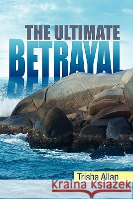 The Ultimate Betrayal Trisha Allan 9781456800918 Xlibris Corporation - książka