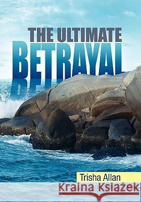 The Ultimate Betrayal Trisha Allan 9781456800925 Xlibris Corporation - książka