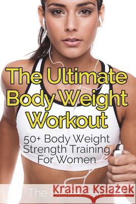 The Ultimate Body Weight Workout: 50+ Body Weight Strength Training For Women Blokehead, The 9781320517140 Blurb - książka