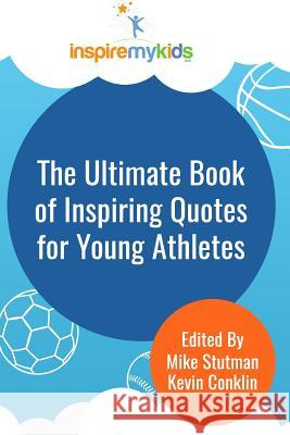 The Ultimate Book of Inspiring Quotes for Young Athletes Michael Stutman Kevin Conklin 9781540359483 Createspace Independent Publishing Platform - książka