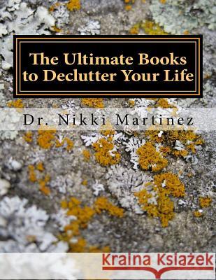 The Ultimate Books to Declutter Your Life: Organization, Developing Routines, Health, & Marriage and Divorce Dr Nikki Mara Martinez 9781533291448 Createspace Independent Publishing Platform - książka