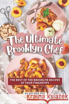 The Ultimate Brooklyn Chef: The Best of The Brooklyn Recipes at Your Fingertips Valeria Ray 9781080480357 Independently Published - książka