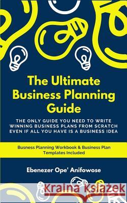 The Ultimate Business Planning Guide: The only guide you need to write winning business plans from scratch even if all you have is a business idea Anifowose, Ebenezer Ope 9781797064178 Independently Published - książka