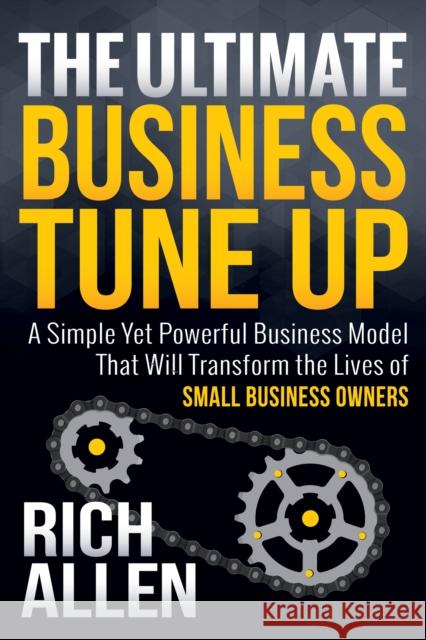 The Ultimate Business Tune Up: A Simple Yet Powerful Business Model That Will Transform the Lives of Small Business Owners Rich Allen 9781683500575 Morgan James Publishing - książka
