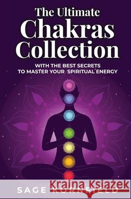 The Ultimate Chakras Collection with the Best Secrets to Master Your Spiritual Energy Sage Kornfield 9781639701179 Sage Kornfield - książka
