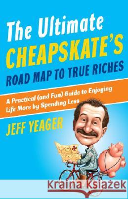 The Ultimate Cheapskate's Road Map to True Riches: A Practical (and Fun) Guide to Enjoying Life More by Spending Less Jeff Yeager 9780767926959 Broadway Books - książka
