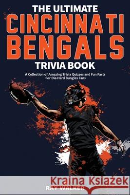 The Ultimate Cincinnati Bengals Trivia Book: A Collection of Amazing Trivia Quizzes and Fun Facts for Die-Hard Bungles Fans! Ray Walker 9781953563866 Hrp House - książka