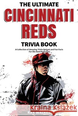 The Ultimate Cincinnati Reds Trivia Book: A Collection of Amazing Trivia Quizzes and Fun Facts for Die-Hard Reds Fans! Ray Walker 9781953563538 Hrp House - książka