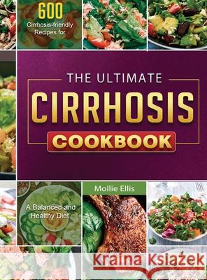 The Ultimate Cirrhosis Cookbook: 600 Cirrhosis-friendly Recipes for A Balanced and Healthy Diet Mollie Ellis 9781803679518 Jason Chen - książka