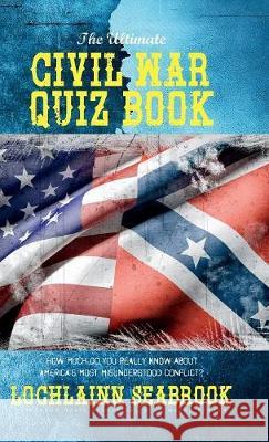 The Ultimate Civil War Quiz Book: How Much Do You Really Know About America's Most Misunderstood Conflict? Lochlainn Seabrook 9781943737529 Sea Raven Press - książka