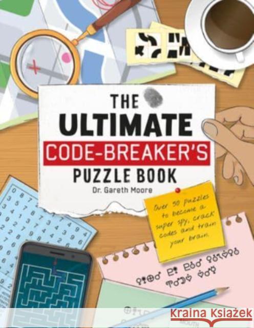 The Ultimate Code Breaker's Puzzle Book: Over 50 Puzzles to become a super spy, crack codes and train your brain Dr Gareth Moore 9781914087677 Hungry Tomato Ltd - książka
