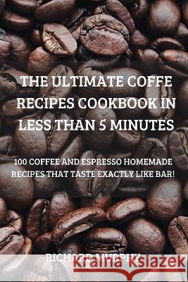 The Ultimate Coffe Recipes Cookbook in Less Than 5 Minutes Richard Murphy 9781804659298 Richard Murphy - książka