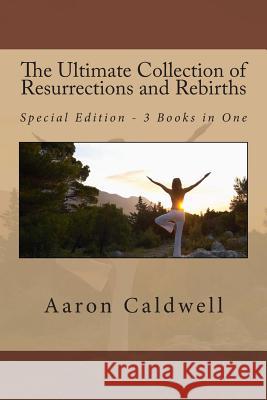 The Ultimate Collection of Resurrections and Rebirths - Special Edition - 3 Books in One Aaron Caldwell 9781490526935 Createspace - książka