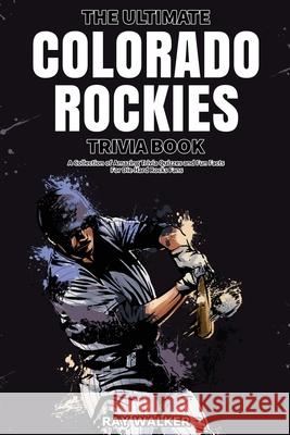 The Ultimate Colorado Rockies Trivia Book: A Collection of Amazing Trivia Quizzes and Fun Facts for Die-Hard Rockies Fans! Ray Walker 9781953563729 Hrp House - książka