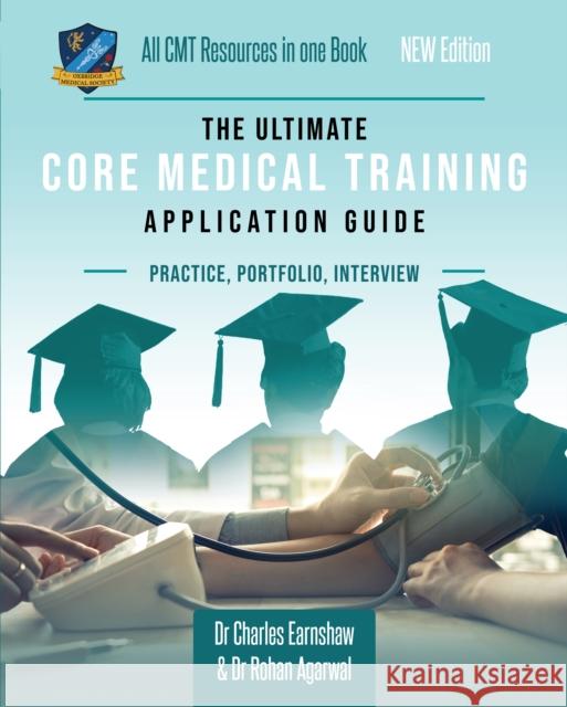 The Ultimate Core Medical Training Application Guide: Expert advice for every step of the CMT application, Comprehensive portfolio building instructions, Interview score boosting strategies, Includes  Dr Charles Earnshaw, Dr Rohan Agarwal 9781912557486 UniAdmissions - książka