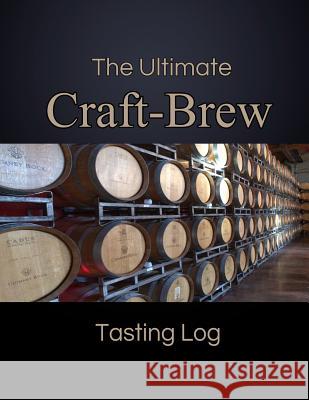 The Ultimate Craft-Brew Tasting Log: A Book for Beer Lovers MS Jennifer Boyte 9781725850439 Createspace Independent Publishing Platform - książka