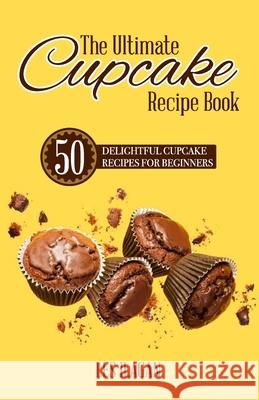 The Ultimate CUPCAKE RECIPE BOOK: 50 Delightful Cupcake Recipes for Beginners Ilagan, Les 9781519445735 Createspace Independent Publishing Platform - książka