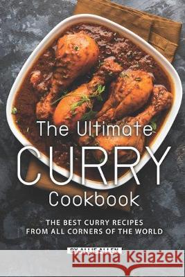 The Ultimate Curry Cookbook: The Best Curry Recipes from All Corners of The World Allie Allen 9781089836780 Independently Published - książka
