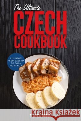 The Ultimate Czech Cookbook: 111 Dishes From The Czech Republic To Cook Right Now Slavka Bodic 9798489696401 Independently Published - książka
