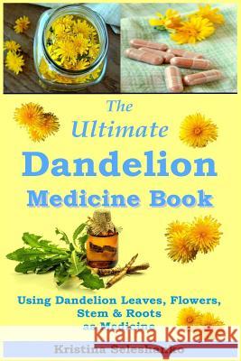 The Ultimate Dandelion Medicine Book: 40 Recipes for Using Dandelion Leaves, Flowers, Stems & Roots as Medicine Kristina Seleshanko 9781731049360 Independently Published - książka