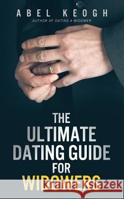 The Ultimate Dating Guide for Widowers Abel Keogh 9780692214909 Ben Lomond Press - książka