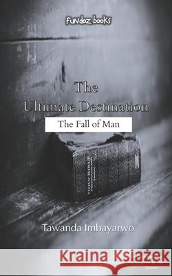 The Ultimate Destination: The Fall of Man Tawanda Imbayarwo 9780797493193 Pen Featherz Media - książka