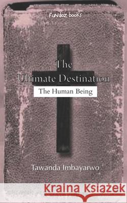 The Ultimate Destination: The Human Being Tawanda Imbayarwo 9780797493209 Pen Featherz Media - książka