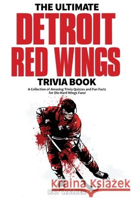 The Ultimate Detroit Red Wings Trivia Book: A Collection of Amazing Trivia Quizzes and Fun Facts for Die-Hard Wings Fans! Ray Walker 9781953563095 Hrp House - książka