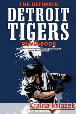 The Ultimate Detroit Tigers Trivia Book: A Collection of Amazing Trivia Quizzes and Fun Facts for Die-Hard Tigers Fans! Ray Walker 9781953563118 Hrp House - książka