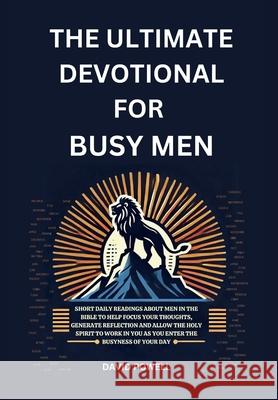 The Ultimate Devotional for Busy Men: Short Daily Readings about Men in the Bible to Help Focus Your Thoughts, Generate Reflection and Allow the Holy David Powell Sarah Powell 9781967850020 Beacon & Quill Publishing LLC - książka