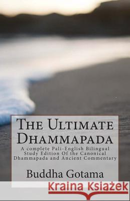 The Ultimate Dhammapada: A complete Pali-English Bilingual Study Edition Of the Canonical Dhammapada and Ancient Commentary Lopin, Lennart 9781515303268 Createspace - książka