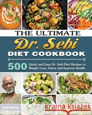 The Ultimate Dr. Sebi Diet Cookbook: 500 Quick and Easy Dr. Sebi Diet Recipes to Weight Loss, Detox and Improve Health Larry Deming 9781649846143 Larry Deming - książka
