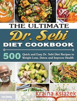The Ultimate Dr. Sebi Diet Cookbook: 500 Quick and Easy Dr. Sebi Diet Recipes to Weight Loss, Detox and Improve Health Larry Deming 9781649846150 Larry Deming - książka