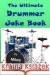 The Ultimate Drummer Joke Book Mikey Chlanda 9781530857661 Createspace Independent Publishing Platform