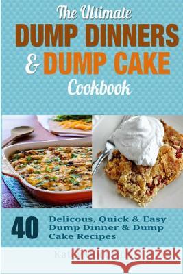 The Ultimate Dump Dinners & Dump Cake Cookbook: 40 Delicious, Quick & Easy Dump Dinner & Dump Cake Recipes Katey Goodrich 9781505970500 Createspace - książka