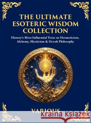The Ultimate Esoteric Wisdom Collection: History's Most Influential Texts on Hermeticism, Alchemy, Mysticism & Occult Philosophy (Large Print Deluxe H Hermes Trismegistus The Three Initiates Julian The Theurgist 9781806983803 Library of Alexandria - książka
