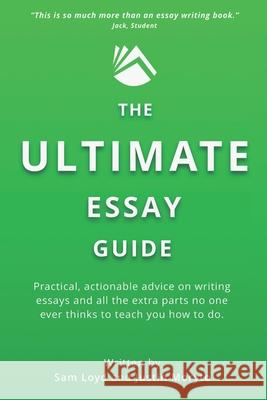 The Ultimate Essay Guide: Practical, actionable advice on writing essays and the extra parts no one ever thinks to teach you how to do Justin Moryto Lynn Hamilton Sam Loyd 9781983169991 Independently Published - książka