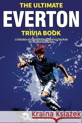 The Ultimate Everton Trivia Book: A Collection of Amazing Trivia Quizzes and Fun Facts for Die-Hard Toffees Fans! Ray Walker 9781953563699 Hrp House - książka