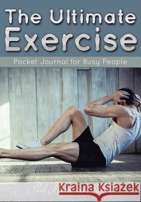 The Ultimate Exercise Pocket Journal for Busy People Flash Planners and Notebooks 9781683777601 Flash Planners and Notebooks - książka