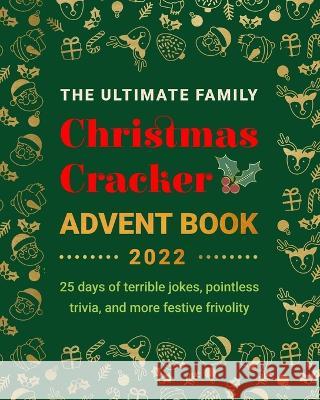 The Ultimate Family Christmas Cracker Advent Book: 25 days of terrible jokes, pointless trivia and more festive frivolity Jenny Kellett   9786197695496 Bellanova Books - książka