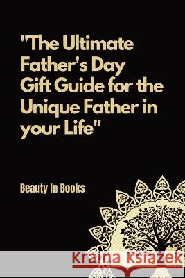 The Ultimate Father's Day Gift Guide: For the unique father in your life. Beauty in Books   9781088165065 IngramSpark - książka