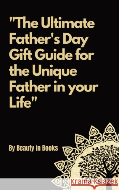 The Ultimate Father's Day Gift Guide: For the unique father in your life. Beauty in Books   9781088165638 IngramSpark - książka
