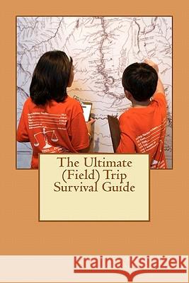 The Ultimate (Field) Trip Survival Guide: M Catherine McGrew Jaime Deirdre Fuller 9781456324490 Createspace - książka