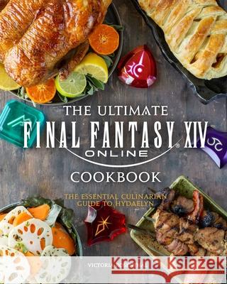 The Ultimate Final Fantasy XIV Cookbook: The Essential Culinarian Guide to Hydaelyn Rosenthal, Victoria 9781647225117 Insight Editions - książka