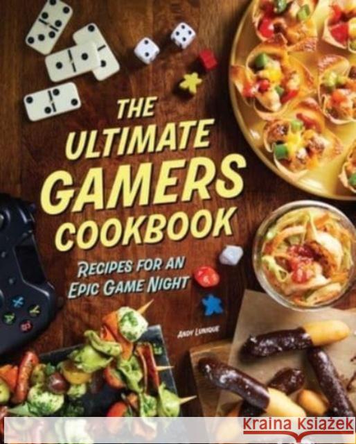 The Ultimate Gamers Cookbook: Recipes for an Epic Game Night Insight Editions                         Lunique 9781647229474 Insight Editions - książka