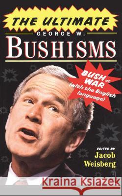 The Ultimate George W. Bushisms: Bush at War with the English Language Weisberg, Jacob 9781416550587 Fireside Books - książka