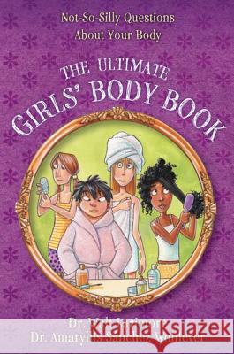 The Ultimate Girls' Body Book: Not-So-Silly Questions about Your Body Walt Larimor Walter L. Larimore Amaryllis Sanchez, MD Wohlever 9780310739814 Zonderkidz - książka