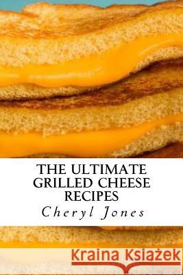 The Ultimate Grilled Cheese Recipes Cheryl Jones 9781523403370 Createspace Independent Publishing Platform - książka