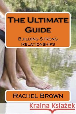 The Ultimate Guide: Building Strong Relationships Rachel Brown 9781523403233 Createspace Independent Publishing Platform - książka