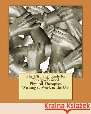 The Ultimate Guide for Foreign-Trained Physical Therapists Wishing to Work in the U.S. Ptsponsor Com Editors 9781453854143 Createspace - książka